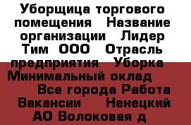 Уборщица торгового помещения › Название организации ­ Лидер Тим, ООО › Отрасль предприятия ­ Уборка › Минимальный оклад ­ 28 900 - Все города Работа » Вакансии   . Ненецкий АО,Волоковая д.